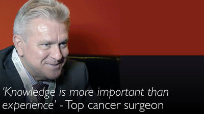 For a surgeon, knowledge is more important than experience. Leading cancer surgeon.